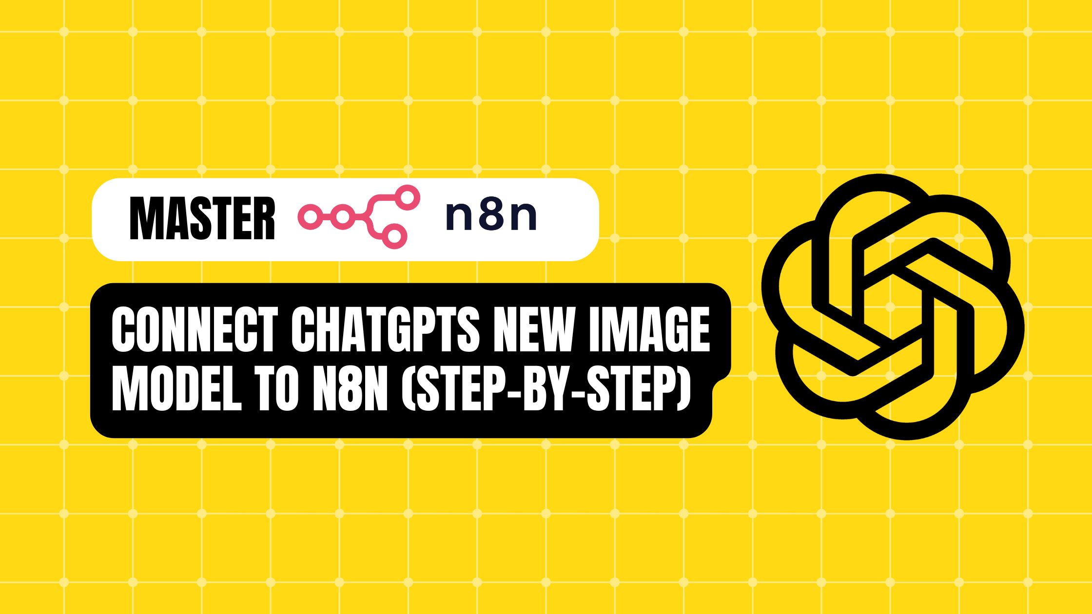 Connect ChatGPT’s New Image Model to n8n (Step-by-Step Guide)